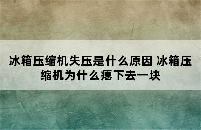 冰箱压缩机失压是什么原因 冰箱压缩机为什么瘪下去一块